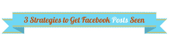 3 strategies to get facebook posts seen2 | post